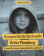 Il vostro bla bla bla fa male. Greta Thunberg: l'arte di creare una protesta globale. Ediz. a colori