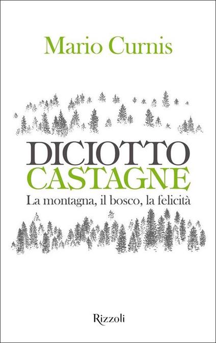 Diciotto castagne. La montagna, il bosco, la felicità. Ediz. a colori - Mario Curnis - copertina