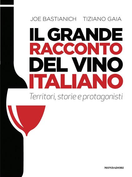 Il grande racconto del vino italiano. Territori, storie e protagonisti - Joe Bastianich,Tiziano Gaia - copertina