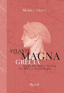 Libro Atlante della Magna Grecia. Italia del Sud e Sicilia tra mito e archeologia. Ediz. illustrata Marilù Oliva
