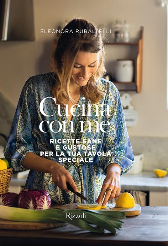 Cucina con me. Ricette sane e gustose per la tua tavola speciale. Ediz. a colori - Eleonora Rubaltelli - copertina