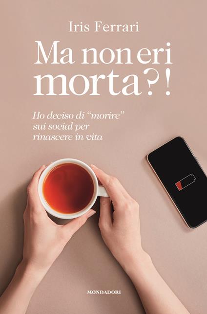 Ma non eri morta?! Ho deciso di "morire" sui social per rinascere in vita - Iris Ferrari - copertina