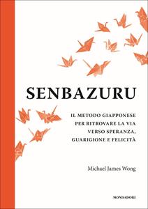 Libro Senbazuru. Il metodo giapponese per ritrovare la via verso speranza, guarigione e felicità Michael James Wong