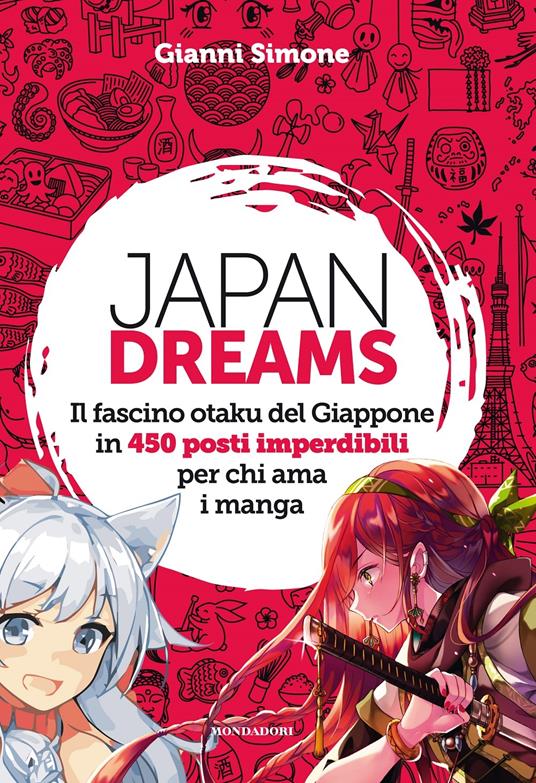 ​Japan Dreams. Il fascino otaku del Giappone in 450 posti imperdibili per chi ama i manga​ - Gianni Simone - copertina