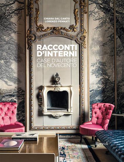 Racconti d'interni. Case d'autore del Novecento. Ediz. a colori - Chiara Dal Canto,Lorenzo Pennati - copertina