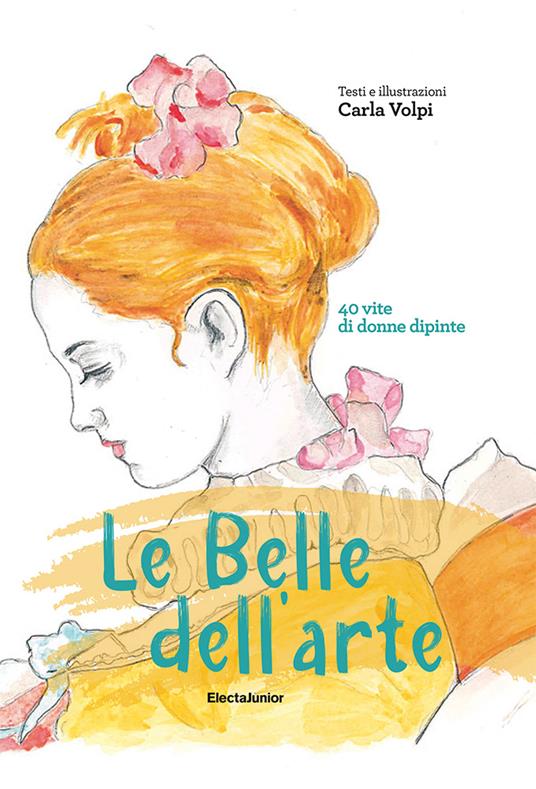 Le belle dell'arte. 40 vite di donne dipinte - Carla Volpi - copertina