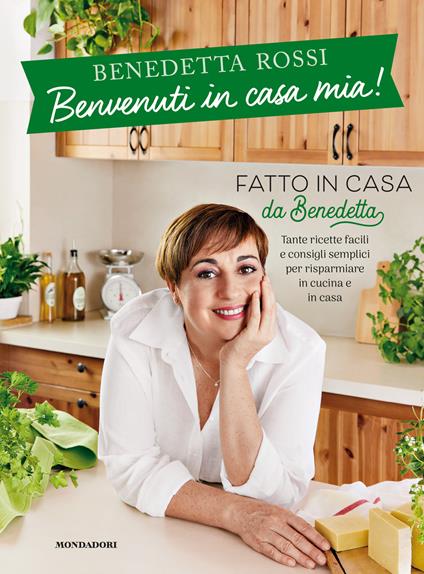 Benvenuti in casa mia! Tante ricette facili e consigli semplici per risparmiare in cucina e in casa - Benedetta Rossi - copertina