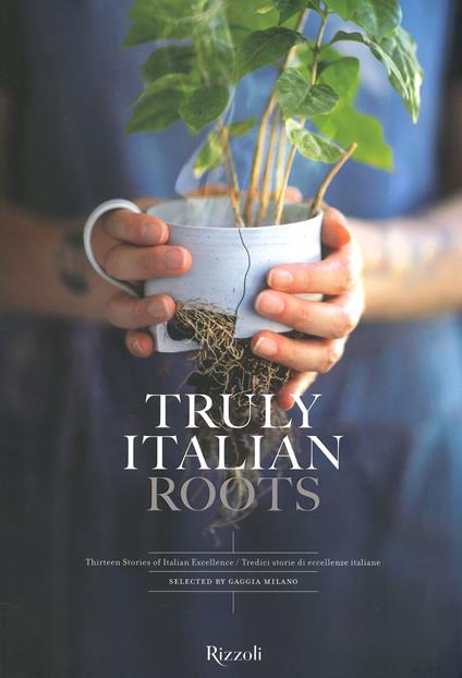 Truly Italian roots. Thirteen stories of Italian excellence-Tredici storie di eccellenze italiane. Ediz. illustrata - Laura Maggi - copertina