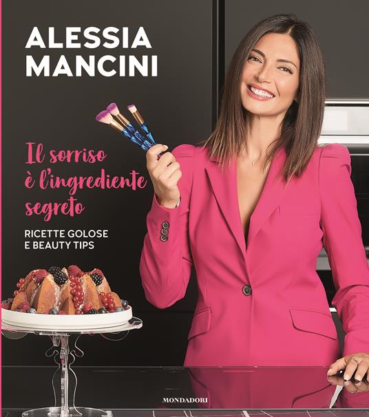 Il sorriso è l'ingrediente segreto. Ricette golose e beauty tips  - Alessia Mancini - copertina