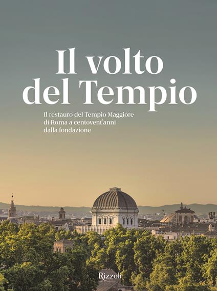 Il volto del tempio. Il restauro del Tempio Maggiore di Roma a centovent'anni dalla fondazione. Ediz. illustrata - Antonio D'Amato - copertina