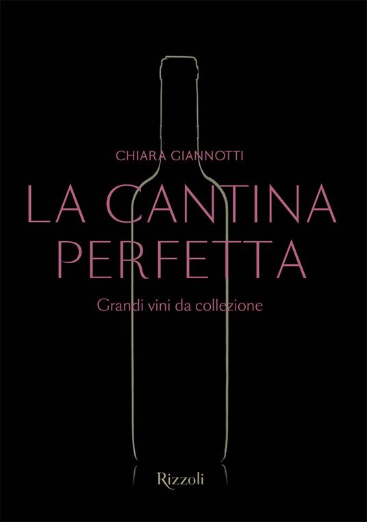 La cantina perfetta. Grandi vini da collezione. Ediz. a colori - Chiara Giannotti - copertina
