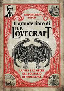 Libro Il grande libro di H.P. Lovecraft. La vita e le opere del solitario di Providence Sebastiano Fusco