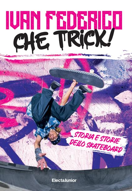 Che trick! Storia e storie dello skateboard - Ivan Federico - copertina