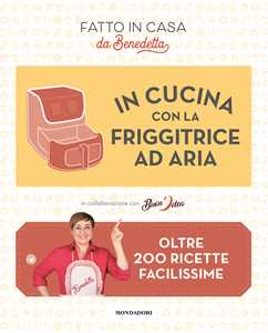 Libro In cucina con la friggitrice ad aria. Oltre 200 ricette facilissime Benedetta Rossi Buon Idea