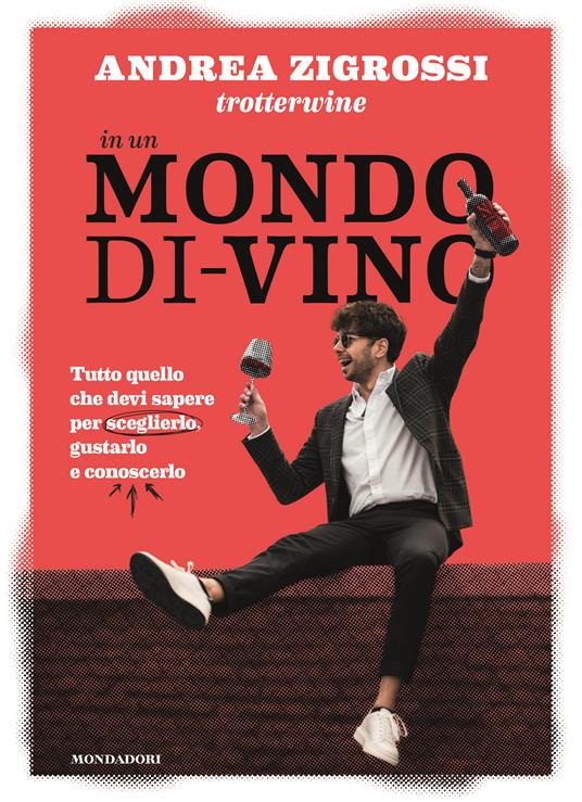 In un mondo di-vino. Tutto quello che devi sapere per sceglierlo, gustarlo e conoscerlo - Andrea Trotterwine Zigrossi - copertina