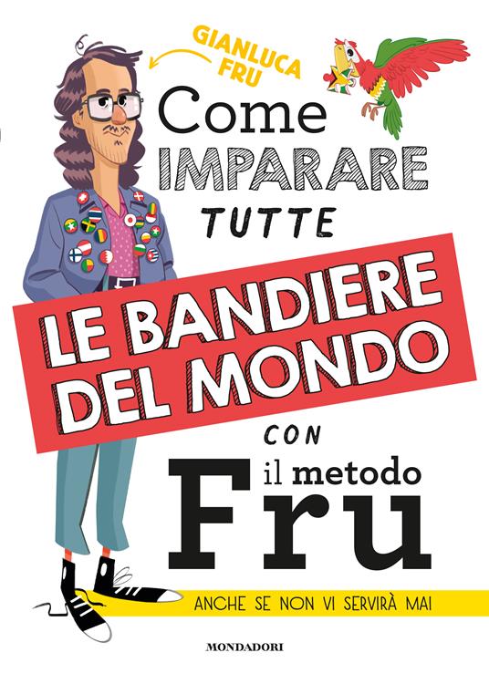 Come imparare tutte le bandiere del mondo con il metodo Fru. Anche se non vi servirà mai - Gianluca Fru - copertina