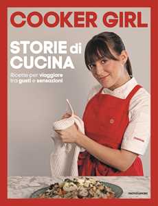 Libro Storie di cucina. Ricette per viaggiare tra gusti e sensazioni Cooker Girl