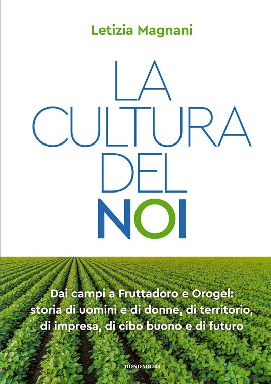 La cultura del noi. Dai campi a Fruttadoro e Orogel: storia di uomini e di donne, di territorio, di impresa, di cibo buono e di futuro - Letizia Magnani - copertina