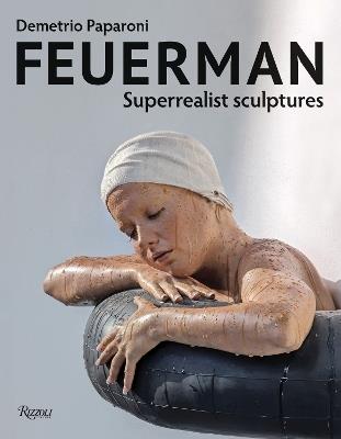 Feuerman: Superrealist Sculptures - Demetrio Paparoni - cover