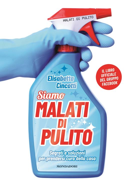 Malati di pulito. Segreti e soluzioni per prendersi cura della casa. Il libro ufficiale - Elisabetta Cincotti - copertina