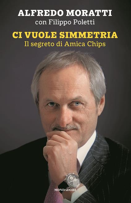 Ci vuole simmetria. Il segreto di Amica Chips - Alfredo Moratti,Filippo Poletti - copertina