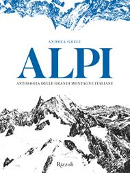 Alpi. Antologia delle grandi montagne italiane. Ediz. illustrata