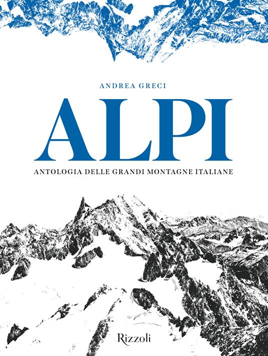 Alpi. Antologia delle grandi montagne italiane. Ediz. illustrata - Andrea Greci - copertina