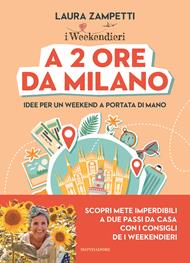 A 2 ore da Milano. Idee per un weekend a portata di mano