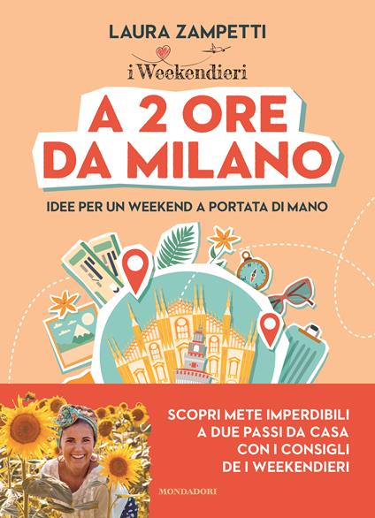 A 2 ore da Milano. Idee per un weekend a portata di mano - Laura Zampetti - copertina