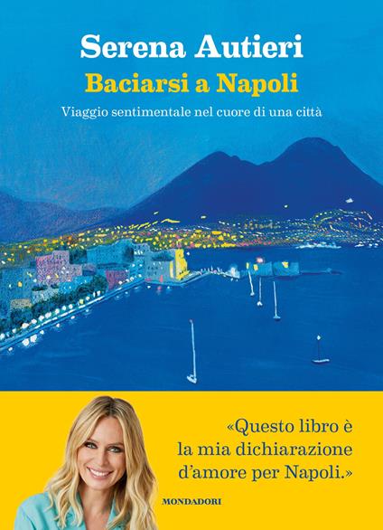 Baciarsi a Napoli. Viaggio sentimentale nel cuore di una città - Serena Autieri - copertina