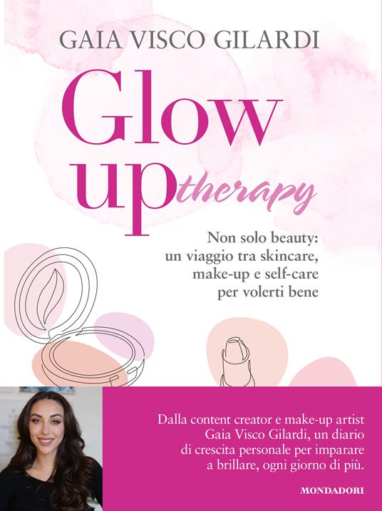 Glow up therapy. Non solo beauty: un viaggio tra skincare, make-up e self-care per volerti bene - Gaia Visco Gilardi - copertina