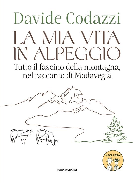 La mia vita in alpeggio. Tutto il fascino della vita in montagna, nel racconto di Modavegia - Davide Codazzi - copertina