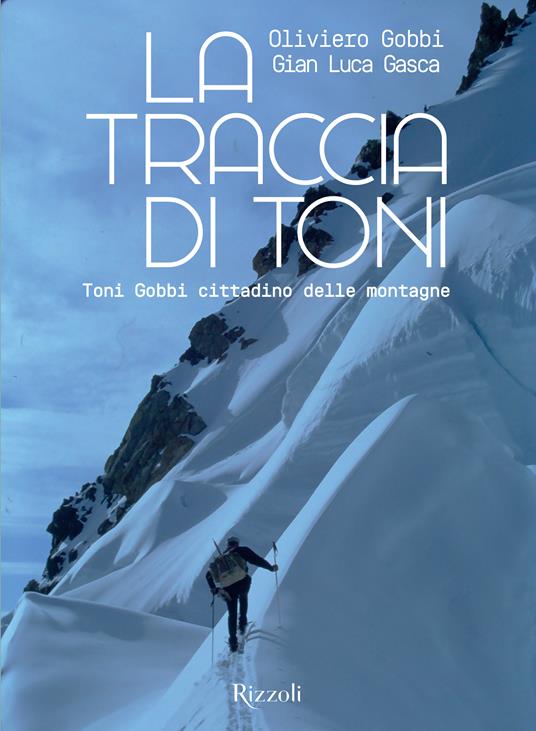La traccia di Toni. Toni Gobbi cittadino delle montagne. Ediz. illustrata - Oliviero Gobbi,Gian Luca Gasca - copertina