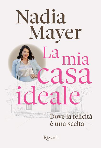 La mia casa ideale. Dove la felicità è una scelta - Nadia Mayer - copertina