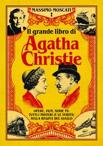 Libro Il grande libro di Agatha Christie. Opere, film, serie tv: tutti i misteri (e le verità) sulla signora del giallo Massimo Moscati