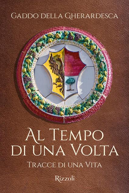 Al tempo di una volta. Tracce di una vita - Gaddo Della Gherardesca - copertina