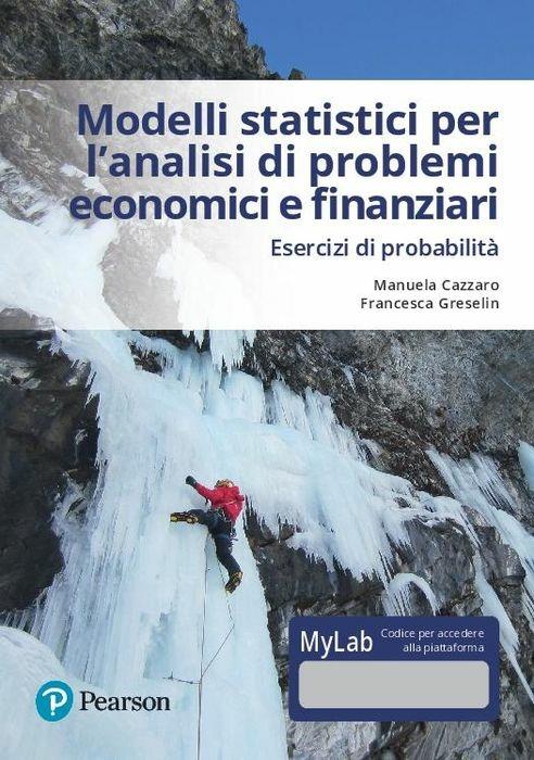 Modelli statistici per l'analisi economica e finanziaria. Esercizi di probabilità. Ediz. mylab. Con eText. Con aggiornamento online - Manuela Cazzaro,Francesca Greselin - copertina