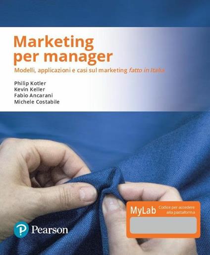 Marketing per manager. Modelli, apllicazioni e casi sul marketing «fatto in Italia». Ediz. MyLab. Con Contenuto digitale per download e accesso on line. Con Contenuto digitale per download e accesso online - Philip Kotler,Kevin Keller,Fabio Ancarani - copertina