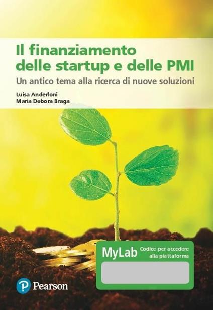 Il finanziamento delle startup e delle PMI. Un antico tema alla ricerca di nuove soluzioni. Ediz. MyLab. Con Contenuto digitale per accesso online - Luisa Anderloni,Maria Debora Braga - copertina