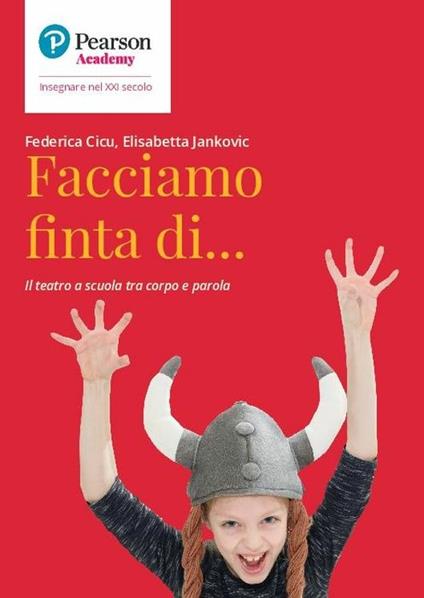 Facciamo finta di... Il teatro a scuola tra corpo e parola - Federica Cicu,Elisabetta Jankovic - copertina