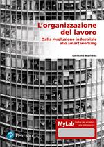 L'organizzazione del lavoro. Dalla rivoluzione industriale allo smart working. Ediz. MyLab. Con espansione online