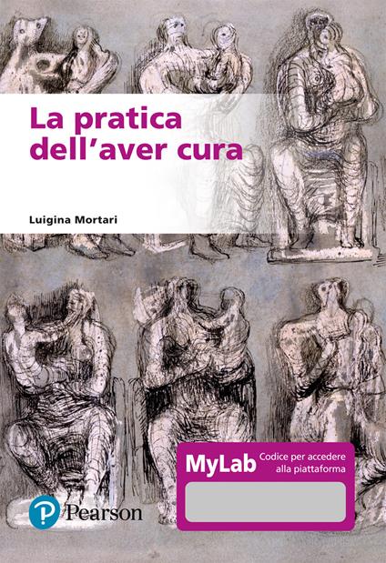 La pratica dell'aver cura. Ediz. MyLab. Con Contenuto digitale per accesso online - Luigina Mortari - copertina
