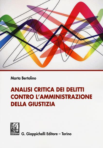 Analisi critica dei delitti contro l'amministrazione della giustizia - Marta Bertolino - copertina