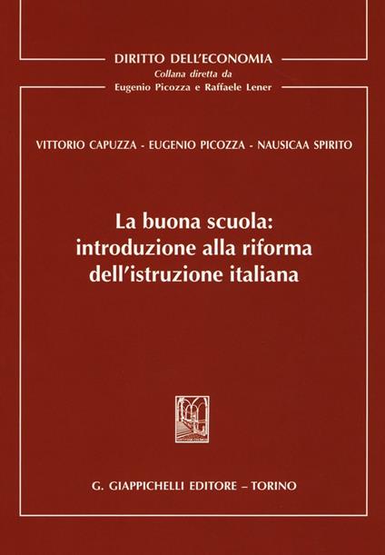 La buona scuola. Introduzione alla riforma dell'istruzione italiana - Vittorio Capuzza,Eugenio Picozza,Nausicaa Spirito - copertina