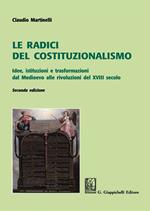Le radici del costituzionalismo. Idee, istituzioni e trasformazioni dal Medioevo alle rivoluzioni del XVIII secolo