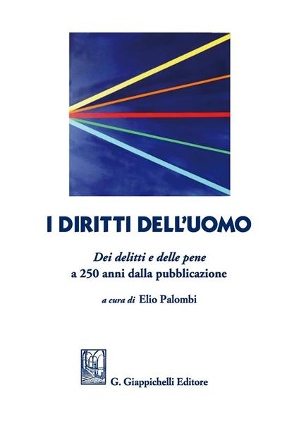 I diritti dell'uomo Dei delitti e delle pene a 250 anni dalla pubblicazione - Elio Palombi - copertina
