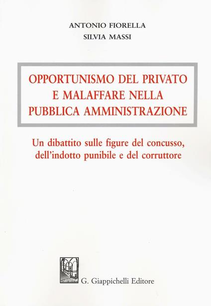 Opportunismo del privato e malaffare nella pubblica amministrazione. Un dibattito sulle figure del concusso, dell'indotto punibile e del corruttore - Antonio Fiorella,Silvia Massi - copertina