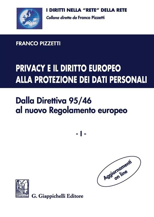 Privacy e il diritto europeo alla protezione dei dati personali. Dalla Direttiva 95/46 al nuovo Regolamento europeo. Vol. 1 - Franco Pizzetti - copertina