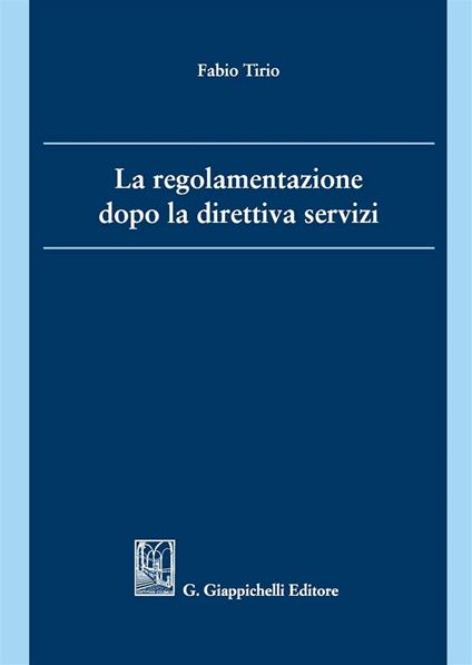 La regolamentazione dopo la direttiva servizi - Fabio Tirio - copertina