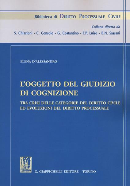 L'oggetto del giudizio di cognizione tra crisi delle categorie del diritto civile ed evoluzioni del diritto processuale - Elena D'Alessandro - copertina